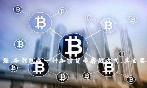 关于“tokenim冷钱包”的确切信息并不充分，但我们可以讨论一些与冷钱包有关的主题。冷钱包是一种加密货币存储方式，其主要功能是保持资产的安全性。以下是有关冷钱包的重要信息，以及一些可能的相关问题。

### 什么是Tokenim冷钱包？优点与使用方法详细解析
